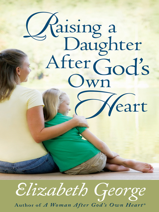 Title details for Raising a Daughter After God's Own Heart by Elizabeth George - Wait list